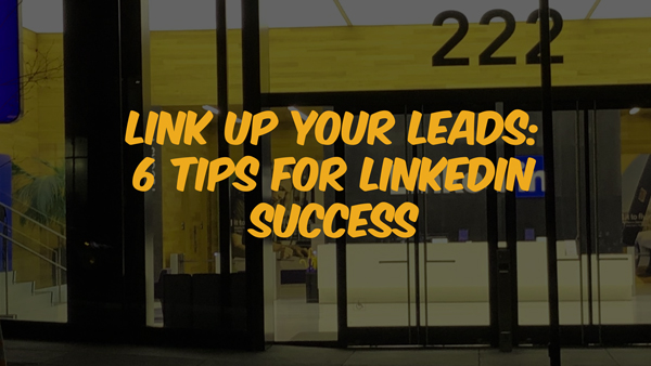 Link Up Your Leads: 6 Tips for LinkedIn Success