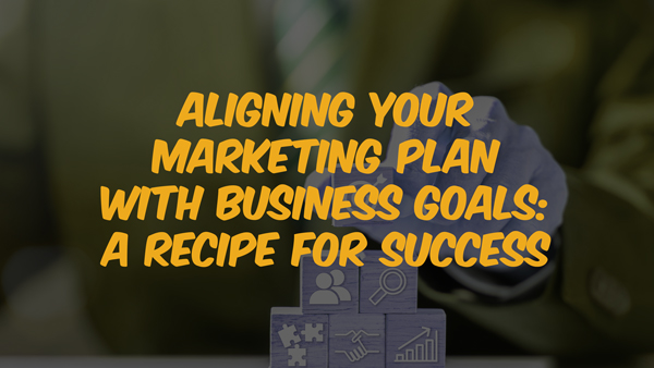 Recipe for success - aligning marketing goals and business goal with a marketing plan