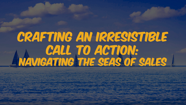 Sail the Sea of Sales with an effective Call to Action that helps you stand out from the crowd
