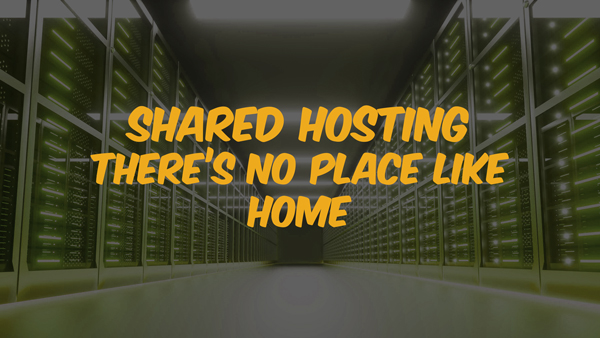 Shared Hosting: There's No Place Like Home